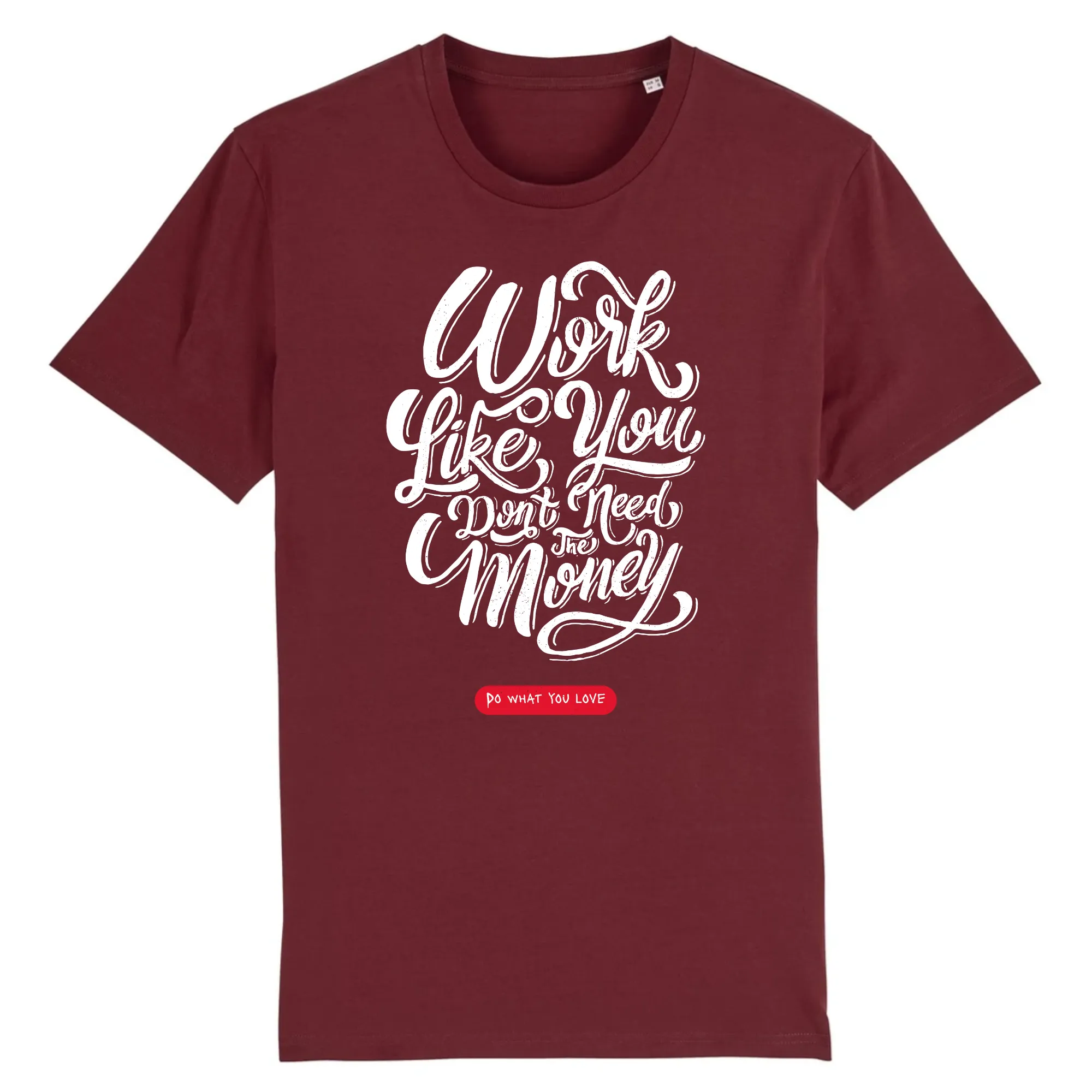 T-Shirt - WORK LIKE YOU DON'T NEED THE MONEY (DO WHAT YOU LOVE)