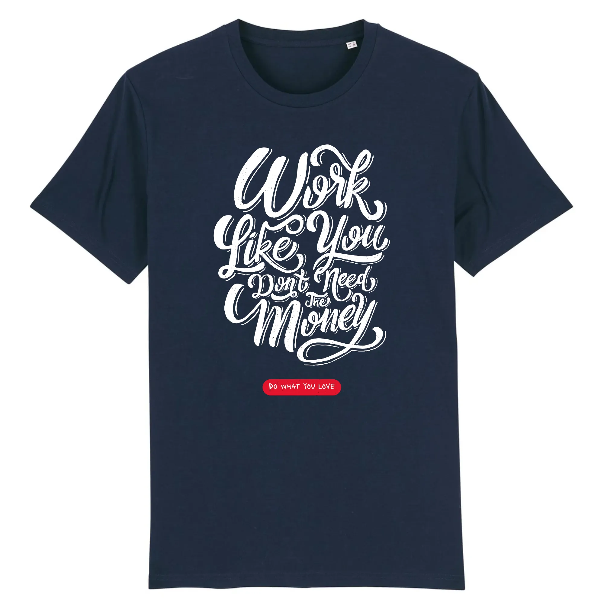 T-Shirt - WORK LIKE YOU DON'T NEED THE MONEY (DO WHAT YOU LOVE)